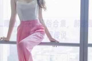 希希_啾的兔女郎民俗合集，解密那些神秘的民间传说