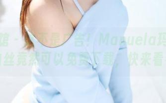 美媛馆 – 这不是广告！Manuela玛鲁娜的白丝竟然可以免费下载，快来看看！